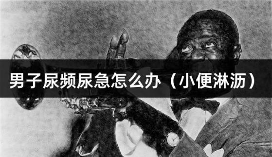 男子尿频尿急怎么办（小便淋沥）