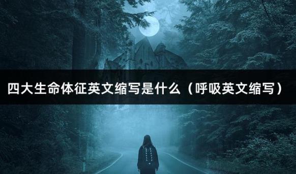 四大生命体征英文缩写是什么（呼吸英文缩写）