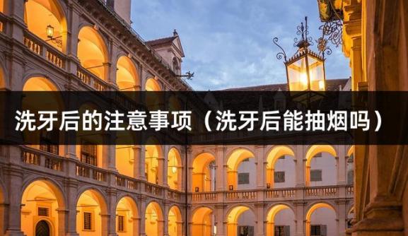 洗牙后的注意事项（洗牙后能抽烟吗）