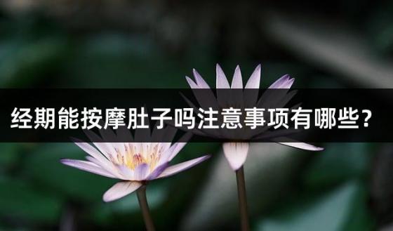 经期能按摩肚子吗注意事项有哪些？
