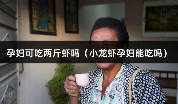 孕妇可吃两斤虾吗（小龙虾孕妇能吃吗）