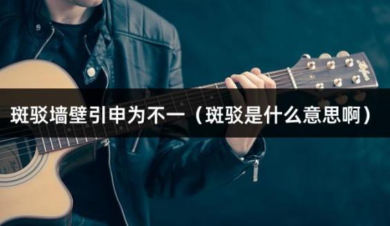 斑驳墙壁引申为不一（斑驳是什么意思啊）
