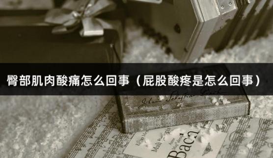 臀部肌肉酸痛怎么回事（屁股酸疼是怎么回事）