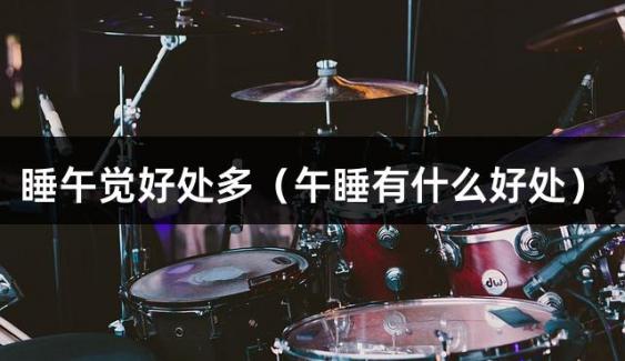 睡午觉好处多（午睡有什么好处）