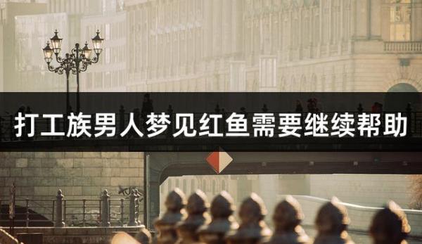 打工族男人梦见红鱼需要继续帮助