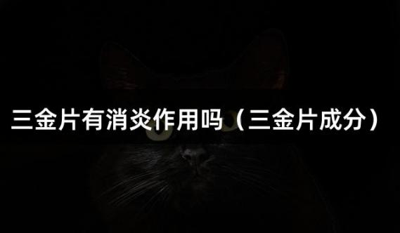 三金片有消炎作用吗（三金片成分）