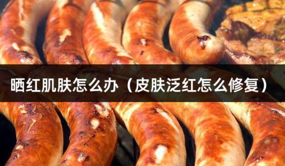 晒红肌肤怎么办（皮肤泛红怎么修复）