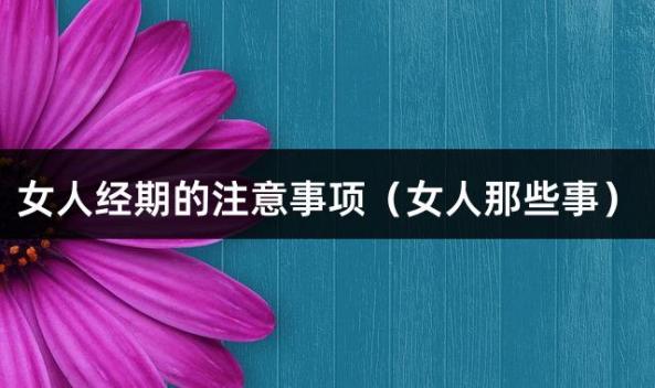 女人经期的注意事项（女人那些事）