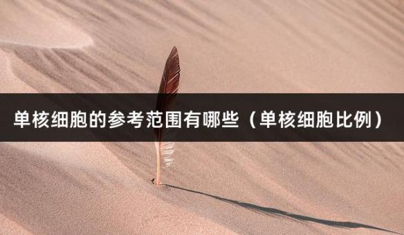 单核细胞的参考范围有哪些（单核细胞比例）