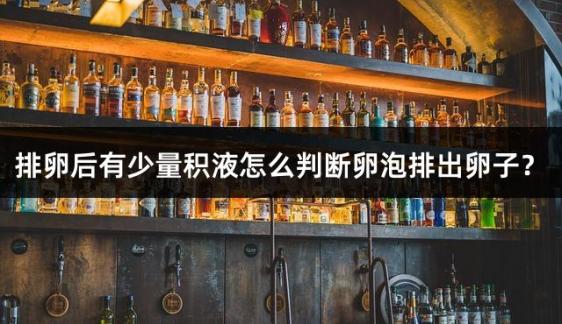 排卵后有少量积液怎么判断卵泡排出卵子？
