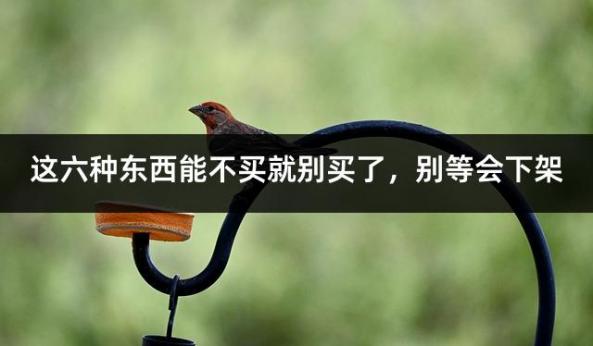 这六种东西能不买就别买了，别等会下架