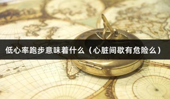 低心率跑步意味着什么（心脏间歇有危险么）