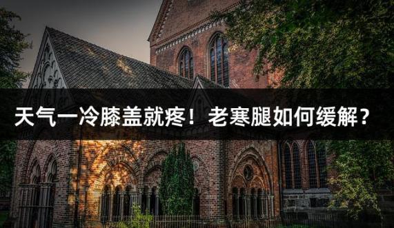 天气一冷膝盖就疼！老寒腿如何缓解？