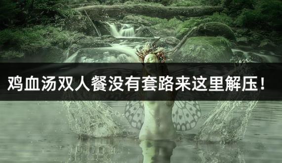鸡血汤双人餐没有套路来这里解压！