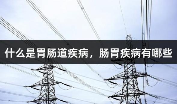 什么是胃肠道疾病，肠胃疾病有哪些