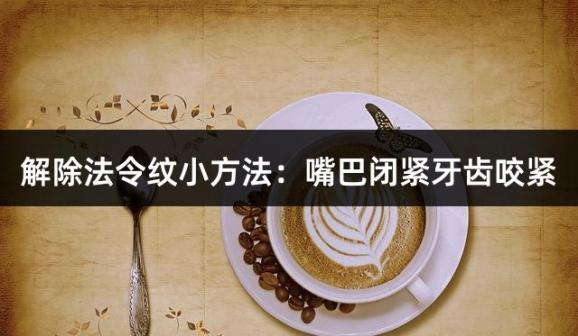 解除法令纹小方法：嘴巴闭紧牙齿咬紧
