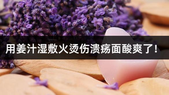 用姜汁湿敷火烫伤溃疡面酸爽了！