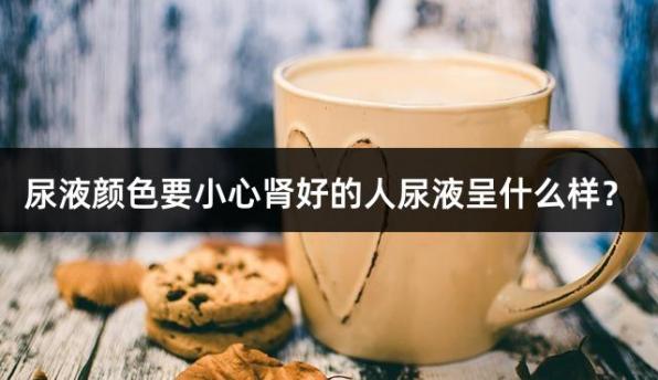 尿液颜色要小心肾好的人尿液呈什么样？