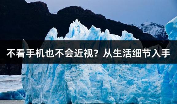 不看手机也不会近视？从生活细节入手