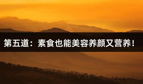 第五道：素食也能美容养颜又营养！