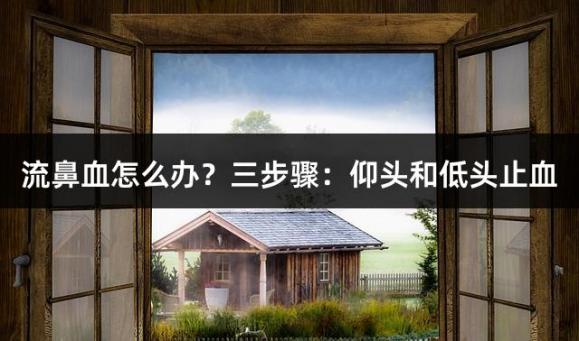 流鼻血怎么办？三步骤：仰头和低头止血