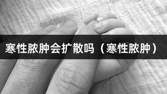 寒性脓肿会扩散吗（寒性脓肿）