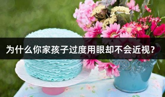 为什么你家孩子过度用眼却不会近视？