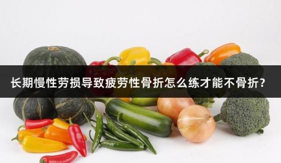 长期慢性劳损导致疲劳性骨折怎么练才能不骨折？