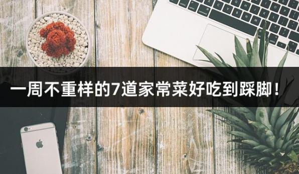一周不重样的7道家常菜好吃到踩脚！