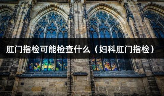 肛门指检可能检查什么（妇科肛门指检）