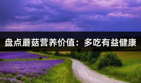 盘点蘑菇营养价值：多吃有益健康