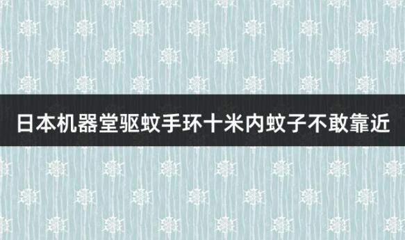 日本机器堂驱蚊手环十米内蚊子不敢靠近